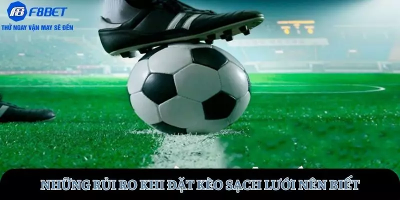 Những rủi ro khi đặt kèo giữ sạch lưới tại F8BET