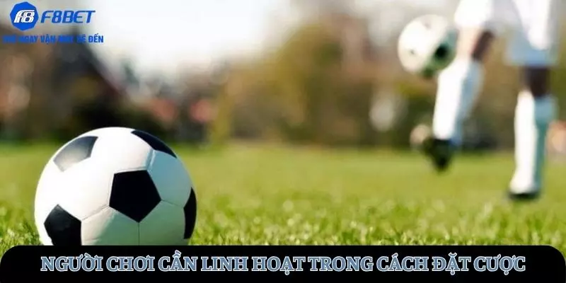 Tính linh hoạt và hấp dẫn với phương pháp đặt kèo