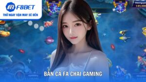 Bắn Cá FA CHAI Gaming Săn Thưởng Cực Đỉnh Tại F8bet