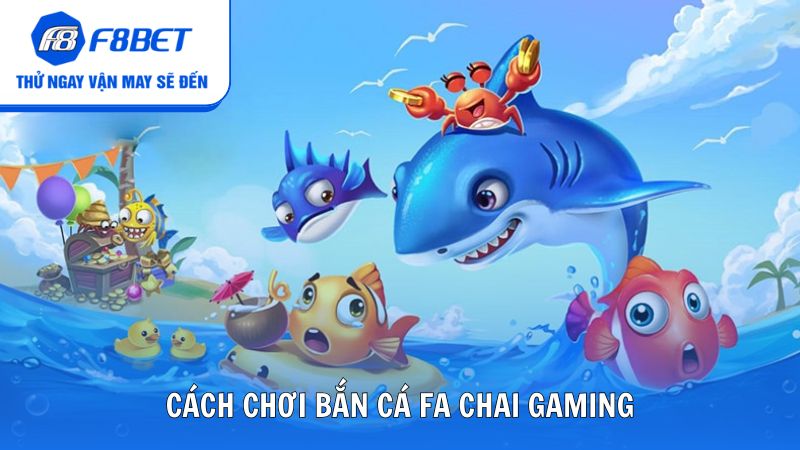 Khám phá cách chơi bắn cá FA CHAI Gaming đơn giản cho người mới