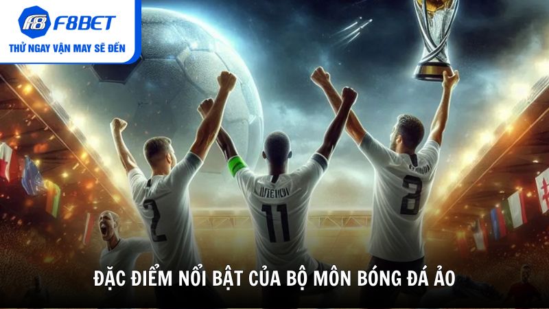Tổng quan và đặc điểm nổi bật của bộ môn bóng đá ảo