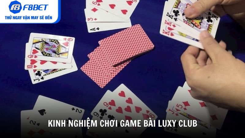 Kinh nghiệm chơi game bài Luxy Club hiệu quả hơn