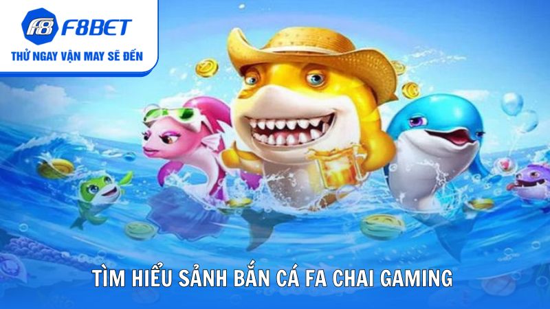 Tìm hiểu sảnh Bắn cá FA CHAI Gaming là gì?