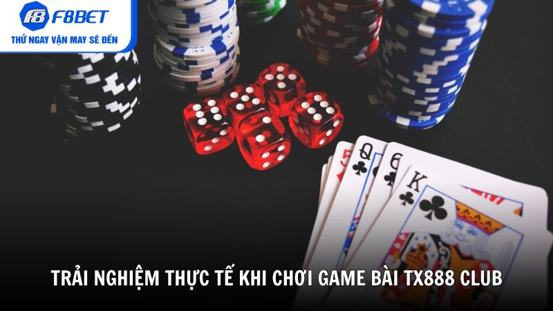 Trải nghiệm thực tế khi chơi game bài TX888 Club tại F8BET